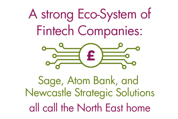 A Strong Eco-System of Fintech Companies: Sage, Atom Bank and Newcastle Strategic Solutions all call the North East homeA Strong Eco-System of Fintech Companies: Sage, Atom Bank and Newcastle Strategic Solutions all call the North East home